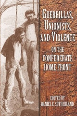 cover of Guerrillas, Unionists, and Violence on the Confederate Home Front