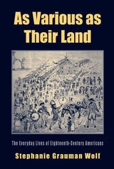 cover of As Various as Their Land: The Everyday Lives of Eighteenth-Century Americans