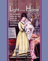 cover of The Light of the Home: An Intimate View of the Lives of Women in Victorian America