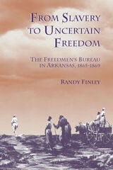 cover of From Slavery to Uncertain Freedom: The Freedman's Bureau in Arkansas 1865-1869