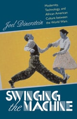 cover of Swinging the Machine: Modernity, Technology, and African American Culture between the World Wars
