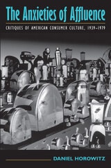 cover of The Anxieties of Affluence: Critiques of American Consumer Culture, 1939-1979
