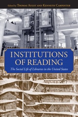 cover of Institutions of Reading: The Social Life of Libraries in the United States