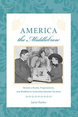 cover of America the Middlebrow: Women's Novels, Progressivism, and Middlebrow Authorship between the Wars