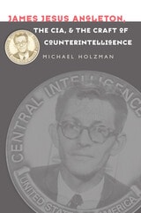 cover of James Jesus Angleton, the CIA, and the Craft of Counterintelligence