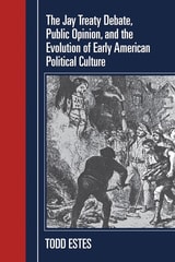 cover of The Jay Treaty Debate, Public Opinion, and the Evolution of Early American Political Culture