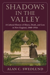 cover of Shadows in the Valley: A Cultural History of Illness, Death, and Loss in New England, 1840-1916