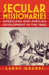 cover of Secular Missionaries: Americans and African Development in the 1960s