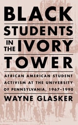 cover of Black Students in the Ivory Tower: African American Student Activism at the University of Pennsylvania, 1967-1990