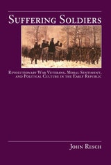 cover of Suffering Soldiers: Revolutionary War Veterans, Moral Sentiment, and Political Culture in the Early Republic