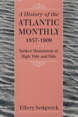 cover of A History of the "Atlantic Monthly," 1857-1909: Yankee Humanism at High Tide and Ebb