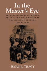 cover of In the Master's Eye: Representations of Women, Blacks, and Poor Whites in Antebellum Southern Literature