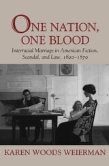 cover of One Nation, One Blood: Interracial Marriage in American Fiction, Scandal, and Law, 1820-1870