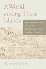 cover of A World among These Islands: Essays on Literature, Race, and National Identity in Antillean America