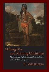 cover of Making War and Minting Christians: Masculinity, Religion, and Colonialism in Early New England