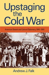 cover of Upstaging the Cold War: American Dissent and Cultural Diplomacy, 1940-1960