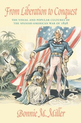 cover of From Liberation to Conquest: The Visual and Popular Cultures of the Spanish-American War of 1898