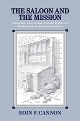 cover of The Saloon and the Mission: Addiction, Conversion, and the Politics of Redemption in American Culture