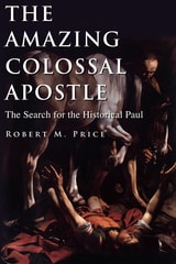 cover of The Amazing Colossal Apostle: The Search for the Historical Paul