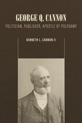 cover of George Q. Cannon: Politician, Publisher, Apostle of Polygamy