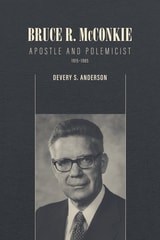 cover of Bruce R. McConkie: Apostle and Polemicist, 1915–1985