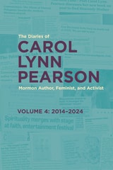 cover of The Diaries of Carol Lynn Pearson—Mormon Author, Feminist, and Activist: Volume 4: 2014–2024