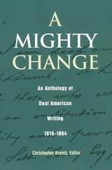 cover of A Mighty Change: An Anthology of Deaf American Writing, 1816 - 1864
