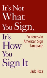 cover of It’s Not What You Sign, It’s How You Sign It: Politeness in American Sign Language