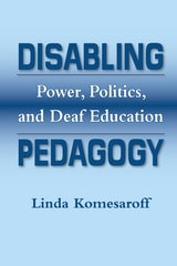 cover of Disabling Pedagogy: Power, Politics, and Deaf Education