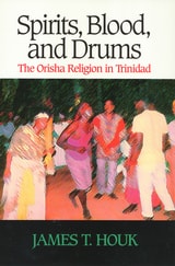 cover of Spirits, Blood and Drums: The Orisha Religion in Trinidad