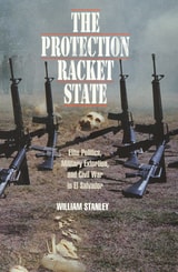 cover of The Protection Racket State: Elite Politics, Military Extortion, and Civil War in El Salvador