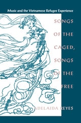 cover of Songs of the Caged, Songs of the Free: Music and the Vietnamese Refugee Experience