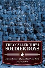 cover of They Called Them Soldier Boys: A Texas Infantry Regiment in World War I