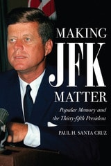 cover of Making JFK Matter: Popular Memory and the Thirty-fifth President