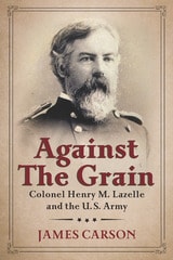 cover of Against the Grain: Colonel Henry M. Lazelle and the U.S. Army