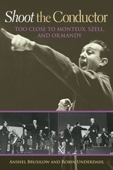cover of Shoot the Conductor: Too Close to Monteux, Szell, and Ormandy