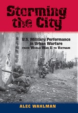 cover of Storming the City: U.S. Military Performance in Urban Warfare from World War II to Vietnam
