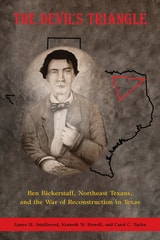 cover of The Devil's Triangle: Ben Bickerstaff, Northeast Texans, and the War of Reconstruction in Texas