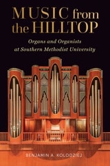 cover of Music from the Hilltop: Organs and Organists at Southern Methodist University