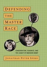 cover of Defending the Master Race: Conservation, Eugenics, and the Legacy of Madison Grant