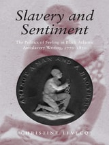 cover of Slavery and Sentiment: The Politics of Feeling in Black Atlantic Antislavery Writing, 1770-1850