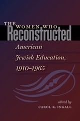 cover of The Women Who Reconstructed American Jewish Education, 1910-1965