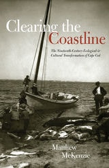 cover of Clearing the Coastline: The Nineteenth-Century Ecological & Cultural Transformations of Cape Cod