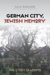 cover of German City, Jewish Memory: The Story of Worms
