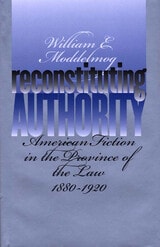 cover of Reconstituting Authority: American Fiction in the Province of the Law, 1880-1920