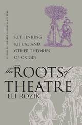 cover of The Roots of Theatre: Rethinking Ritual and Other Theories of Origin