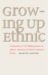 cover of Growing Up Ethnic: Nationalism and the Bildungsroman in African American and Jewish American Fiction