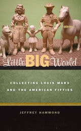 cover of Little Big World: Collecting Louis Marx and the American Fifties