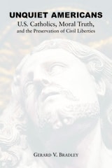 cover of Unquiet Americans: U.S. Catholics, Moral Truth, and the Preservation of Civil Liberties
