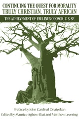 cover of Continuing the Quest for Morality Truly Christian, Truly African: The Achievement of Paulinus Odozor, C,S,Sp.